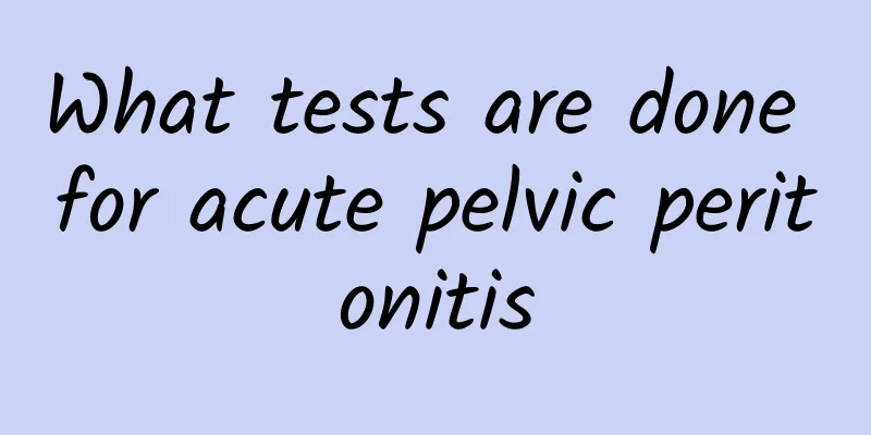 What tests are done for acute pelvic peritonitis