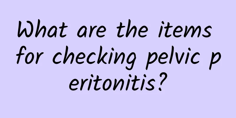 What are the items for checking pelvic peritonitis?