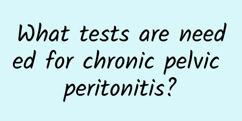 What tests are needed for chronic pelvic peritonitis?