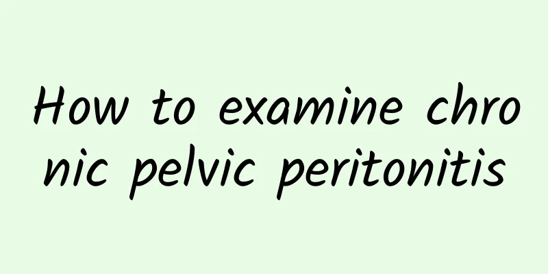 How to examine chronic pelvic peritonitis