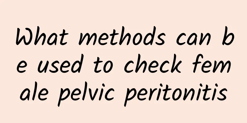 What methods can be used to check female pelvic peritonitis