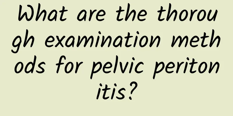 What are the thorough examination methods for pelvic peritonitis?
