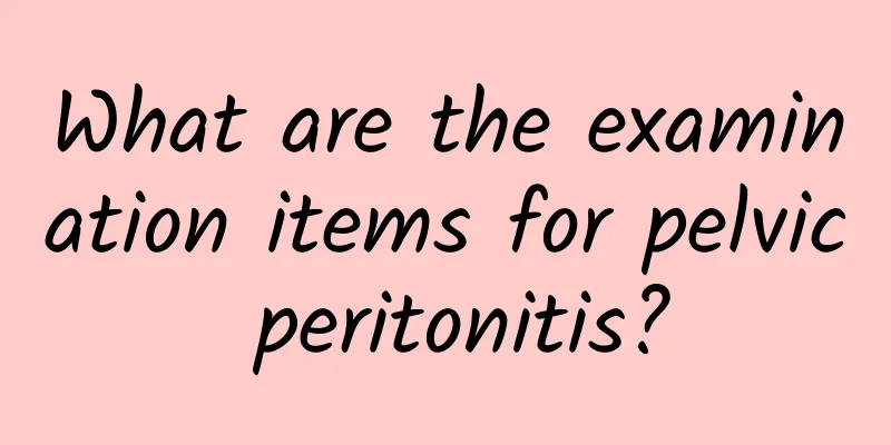 What are the examination items for pelvic peritonitis?