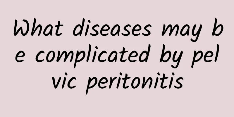 What diseases may be complicated by pelvic peritonitis