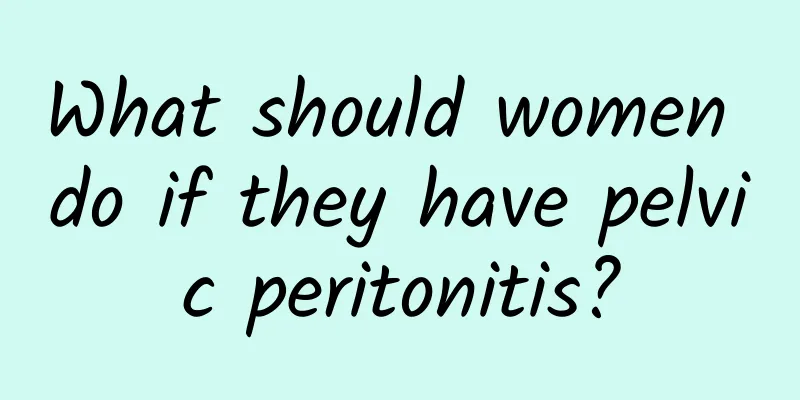 What should women do if they have pelvic peritonitis?