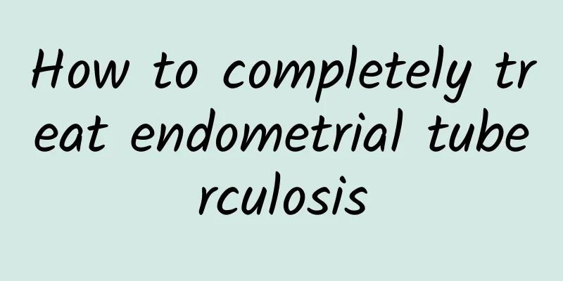 How to completely treat endometrial tuberculosis
