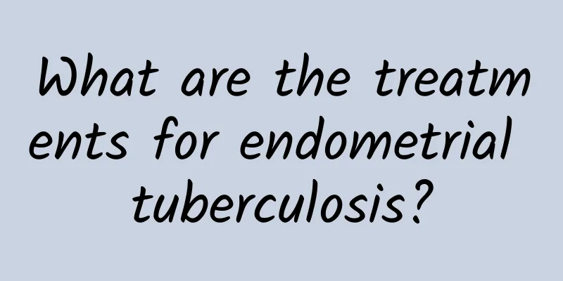 What are the treatments for endometrial tuberculosis?