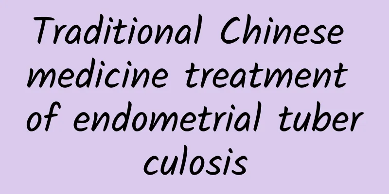 Traditional Chinese medicine treatment of endometrial tuberculosis