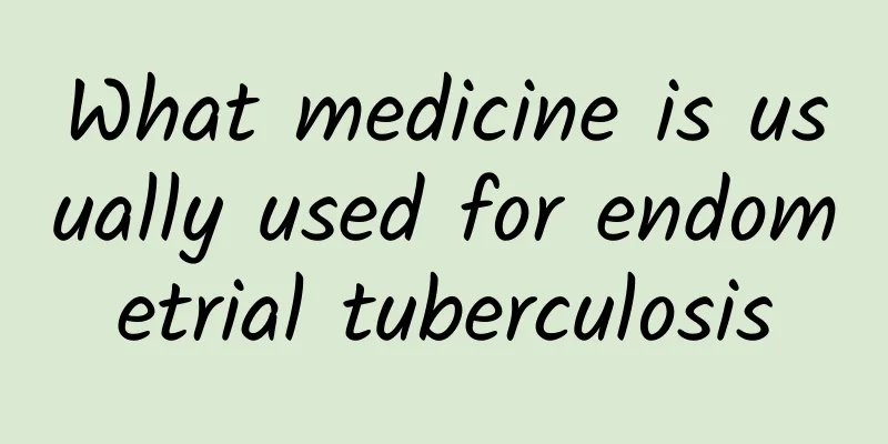 What medicine is usually used for endometrial tuberculosis