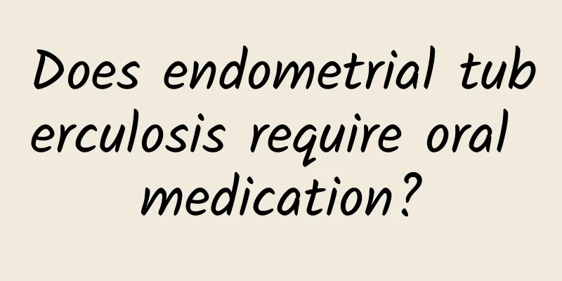 Does endometrial tuberculosis require oral medication?