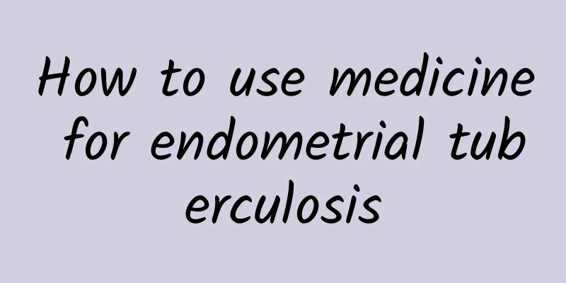 How to use medicine for endometrial tuberculosis