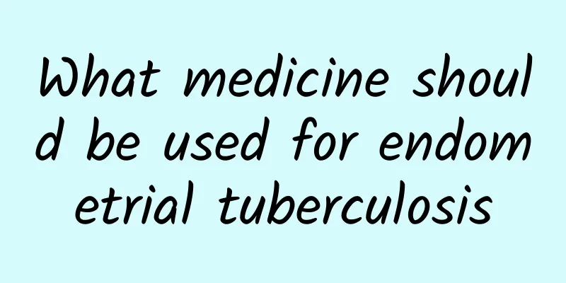 What medicine should be used for endometrial tuberculosis