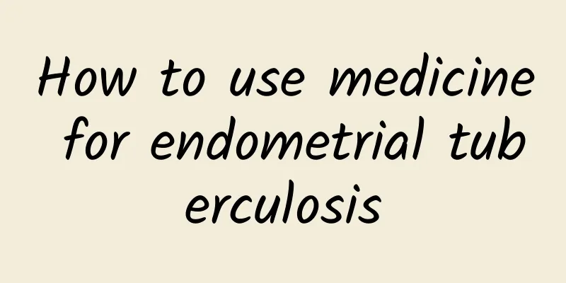 How to use medicine for endometrial tuberculosis