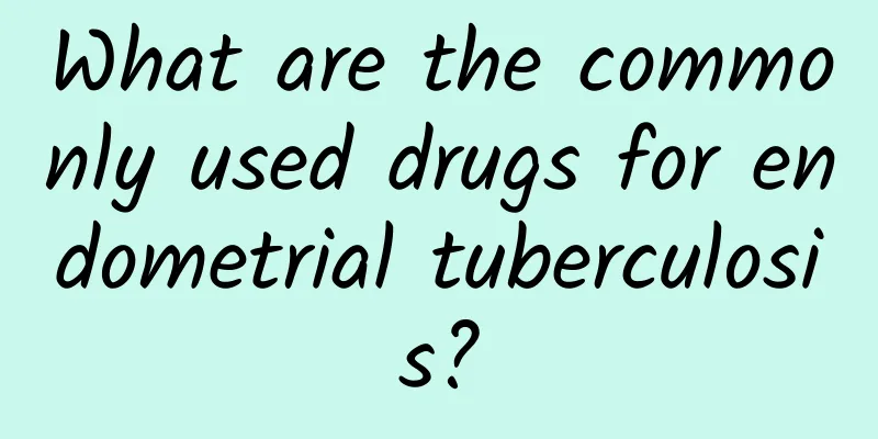 What are the commonly used drugs for endometrial tuberculosis?