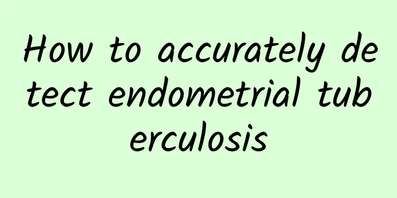 How to accurately detect endometrial tuberculosis
