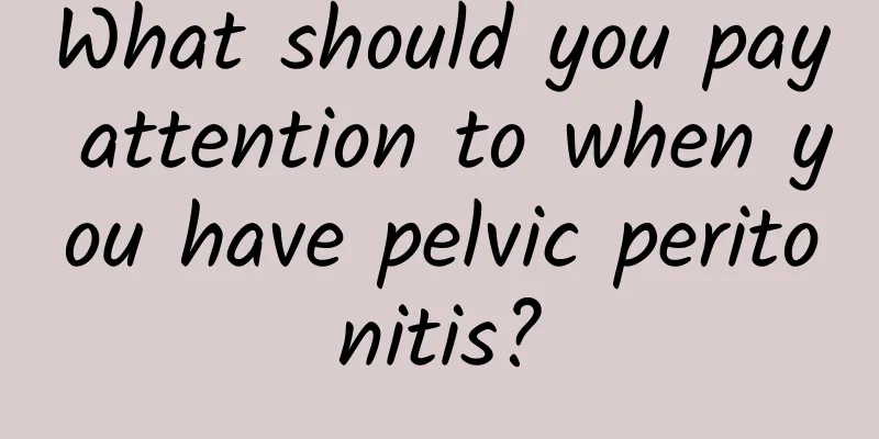 What should you pay attention to when you have pelvic peritonitis?