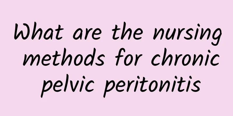 What are the nursing methods for chronic pelvic peritonitis