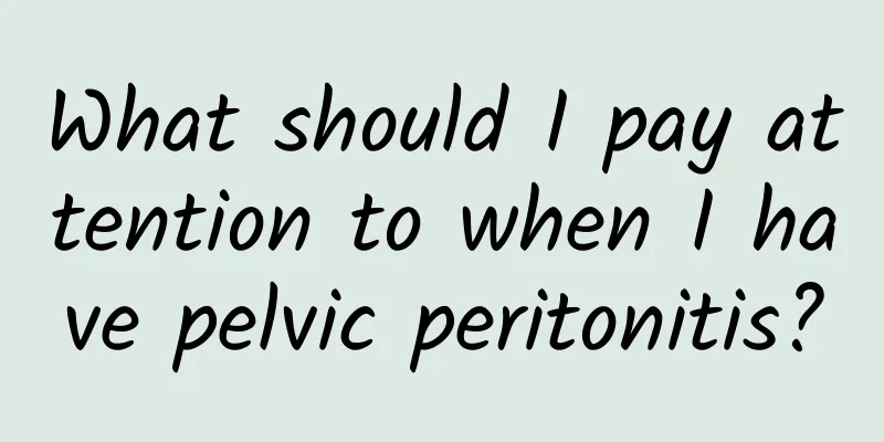 What should I pay attention to when I have pelvic peritonitis?