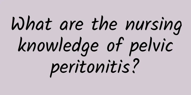 What are the nursing knowledge of pelvic peritonitis?