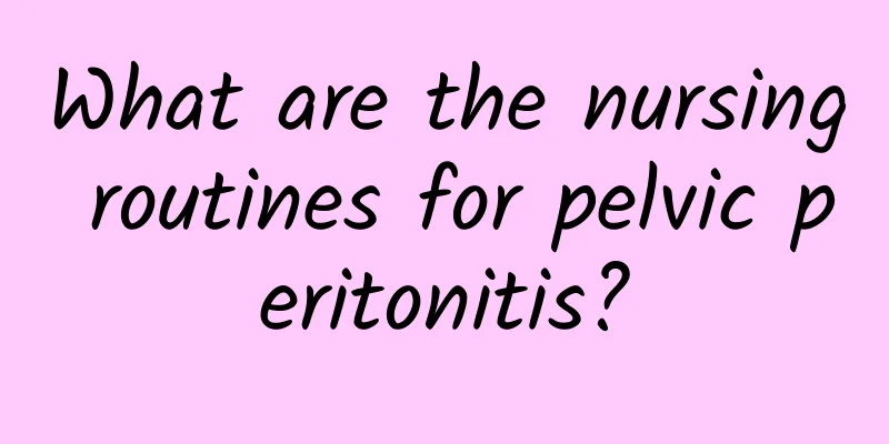 What are the nursing routines for pelvic peritonitis?