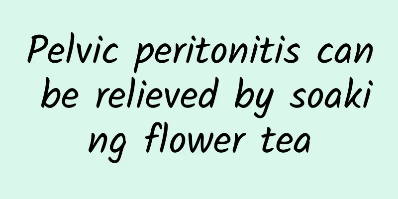 Pelvic peritonitis can be relieved by soaking flower tea