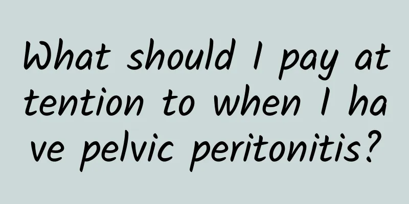 What should I pay attention to when I have pelvic peritonitis?