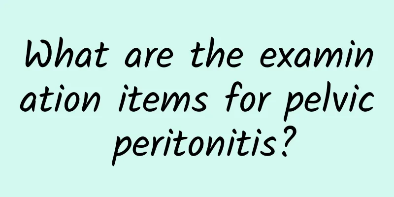 What are the examination items for pelvic peritonitis?