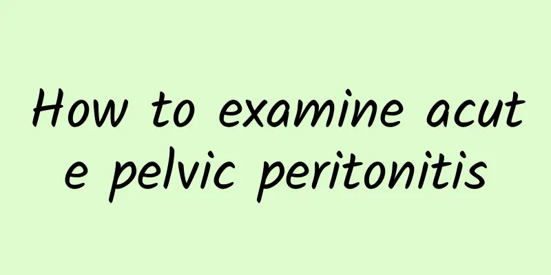 How to examine acute pelvic peritonitis