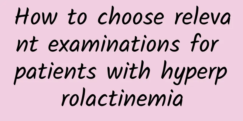 How to choose relevant examinations for patients with hyperprolactinemia