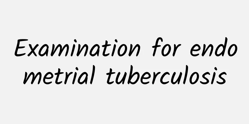 Examination for endometrial tuberculosis