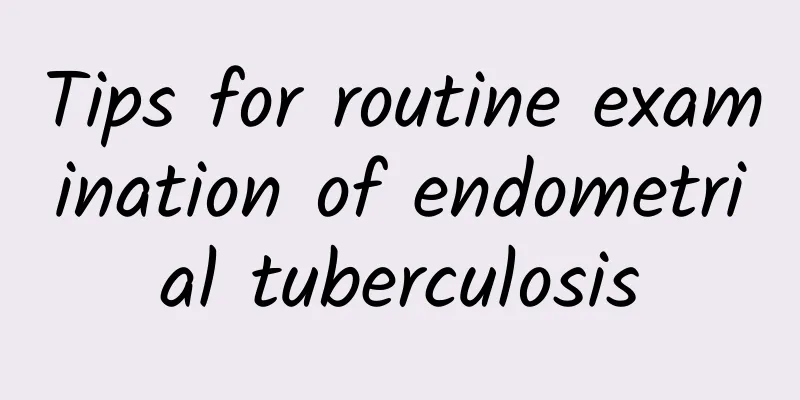 Tips for routine examination of endometrial tuberculosis