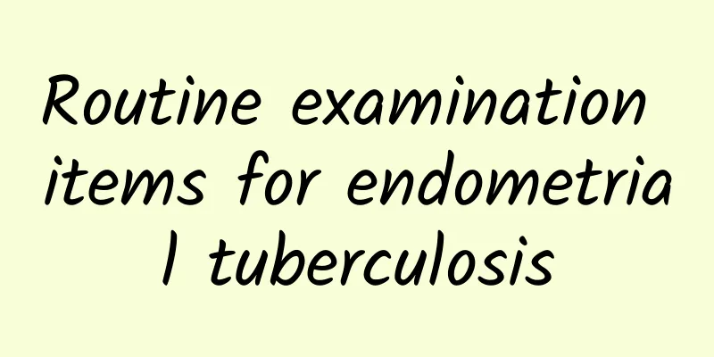 Routine examination items for endometrial tuberculosis