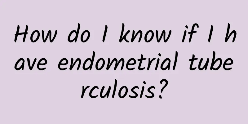 How do I know if I have endometrial tuberculosis?