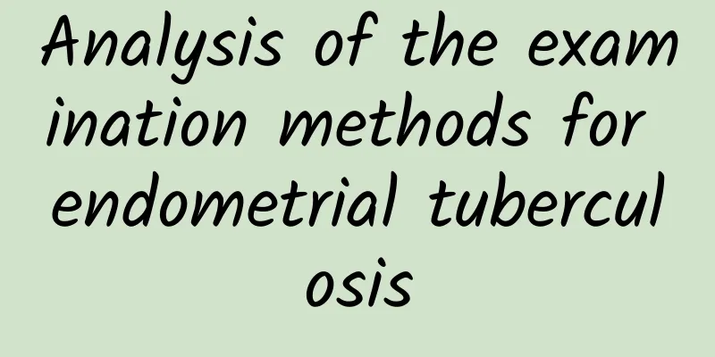 Analysis of the examination methods for endometrial tuberculosis