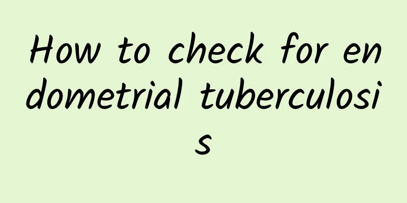 How to check for endometrial tuberculosis