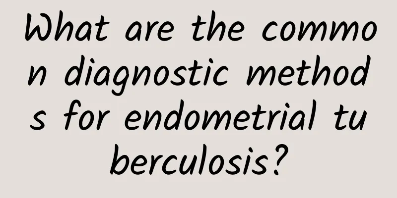 What are the common diagnostic methods for endometrial tuberculosis?