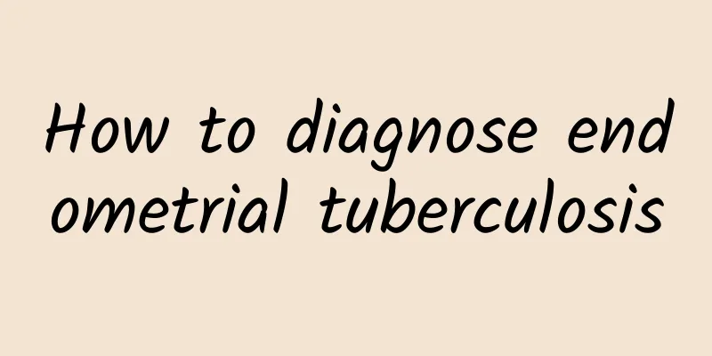 How to diagnose endometrial tuberculosis