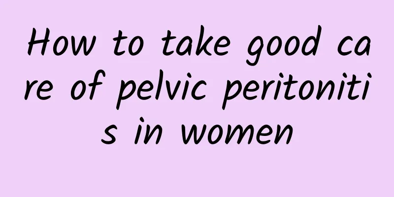 How to take good care of pelvic peritonitis in women