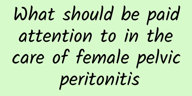 What should be paid attention to in the care of female pelvic peritonitis