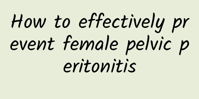 How to effectively prevent female pelvic peritonitis