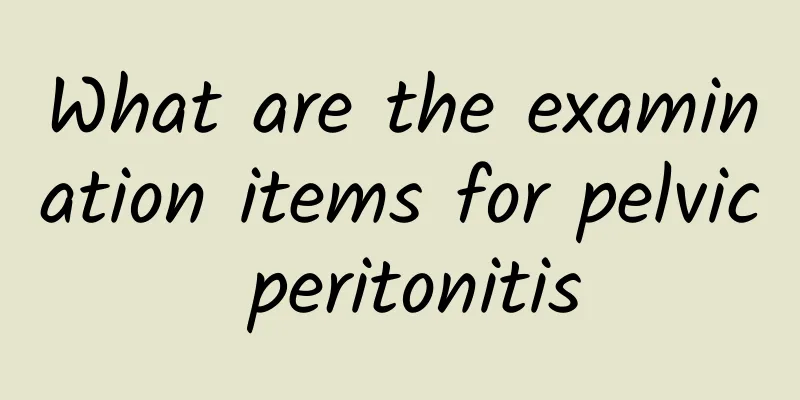 What are the examination items for pelvic peritonitis
