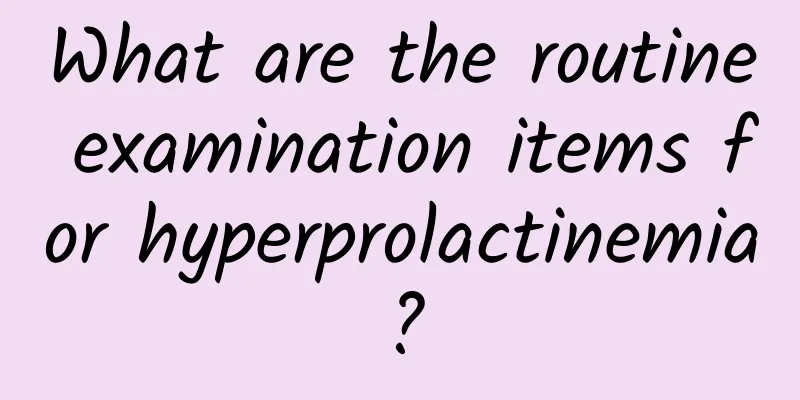 What are the routine examination items for hyperprolactinemia?