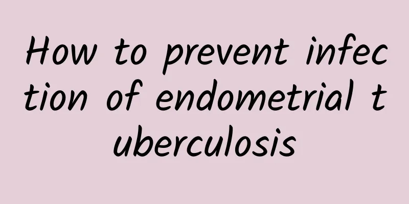 How to prevent infection of endometrial tuberculosis