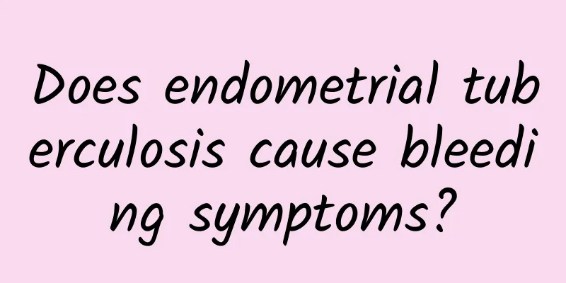Does endometrial tuberculosis cause bleeding symptoms?