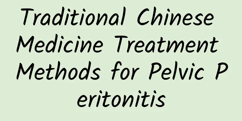 Traditional Chinese Medicine Treatment Methods for Pelvic Peritonitis