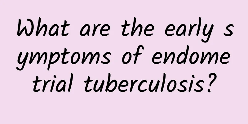 What are the early symptoms of endometrial tuberculosis?