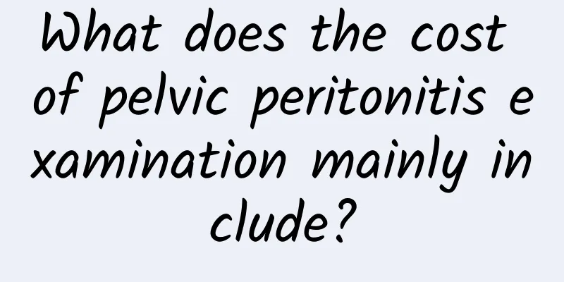 What does the cost of pelvic peritonitis examination mainly include?