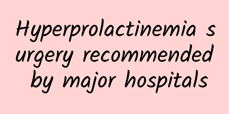 Hyperprolactinemia surgery recommended by major hospitals
