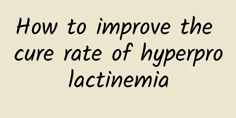 How to improve the cure rate of hyperprolactinemia