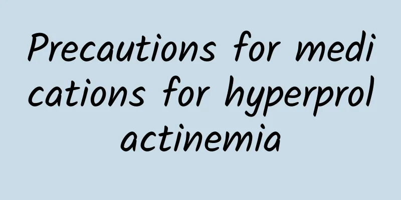 Precautions for medications for hyperprolactinemia